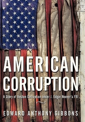 American Corruption A Story of Boston Corruption Under J. Edgar Hoover's FBI