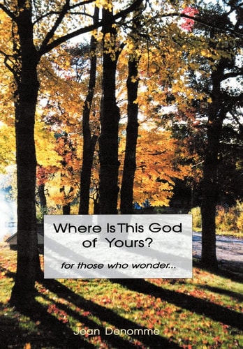 Where Is This God of Yours? For Those Who Wonder ...