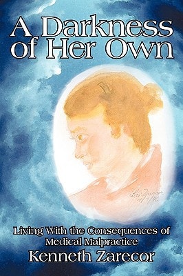 A Darkness of Her Own Living with the Consequences of Medical Malpractice
