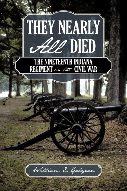 They Nearly All Died: The Nineteenth Indiana Regiment in the Civil War