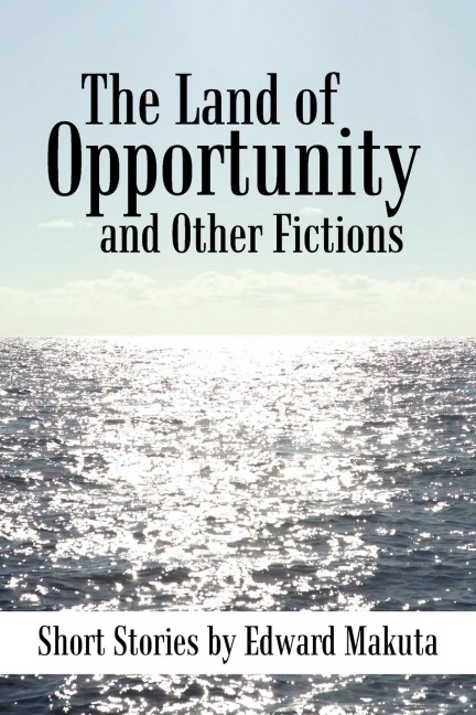 The Land of Opportunity and Other Fictions: Short Stories