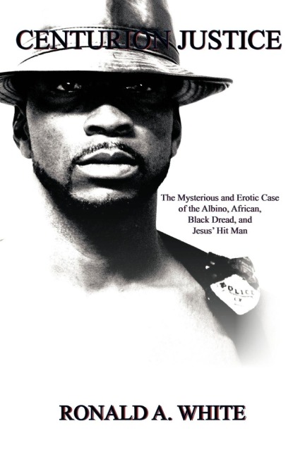Centurion Justice The Mysterious and Erotic Case of the Albino, African, Black Dread, and Jesus' Hit Man