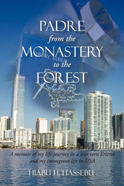 Padre from the Monastery to the Forest: A Memoir of My Life Journey in a War Torn Eitrea and My Immigrant Life in USA