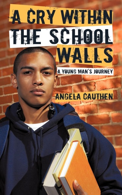 A Cry Within The School Walls: A Young Mans Journey