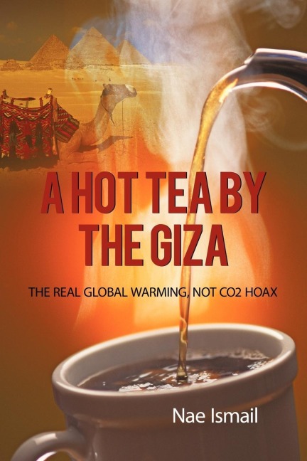 A HOT TEA BY THE GIZA: THE REAL GLOBAL WARMING, NOT CO2 HOAX