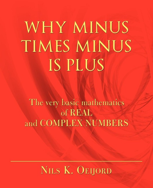 WHY MINUS TIMES MINUS IS PLUS: The very basic mathematics of real and complex numbers