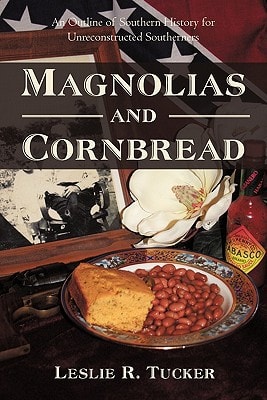 Magnolias and Cornbread An Outline of Southern History for Unreconstructed Southerners
