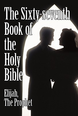 The Sixty-Seventh Book of the Holy Bible by Elijah the Prophet as God Promised from the Book of Malachi