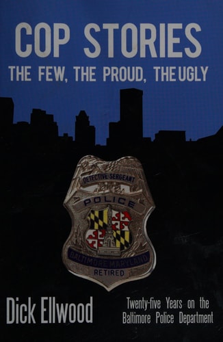 Cop Stories The Few, the Proud, the Ugly - Twenty-five Years on the Baltimore Police Department