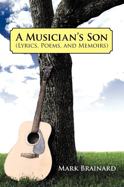 A Musicians Son: (Lyrics, Poems, and Memoirs)