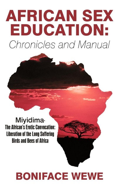 African Sex Education:Chronicles and Manual Miyidima-the African's Erotic Convocation:Liberation of the Long Suffering Birds and Bees of Africa