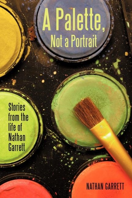 A Palette, Not a Portrait: Stories from the Life of Nathan Garrett