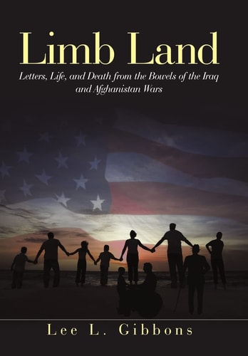 Limb Land Letters, Life, and Death from the Bowels of the Iraq and Afghanistan Wars