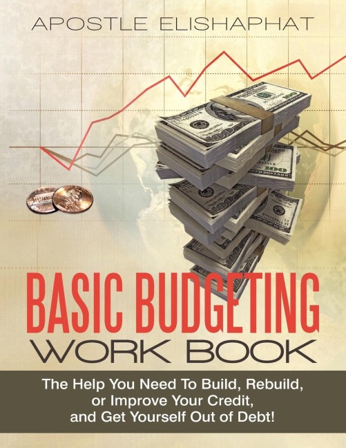 BASIC BUDGETING WORK BOOK: The Help You Need To Build, Rebuild, or Improve Your Credit, and Get Yourself Out of Debt!