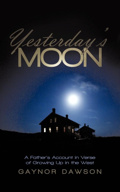 Yesterdays Moon: A Fathers Account in Verse of Growing Up in the West