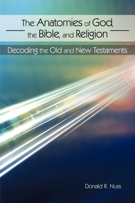 The Anatomies of God, the Bible, and Religion: Decoding the Old and New Testaments