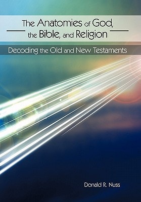 The Anatomies of God, the Bible, and Religion Decoding the Old and New Testaments