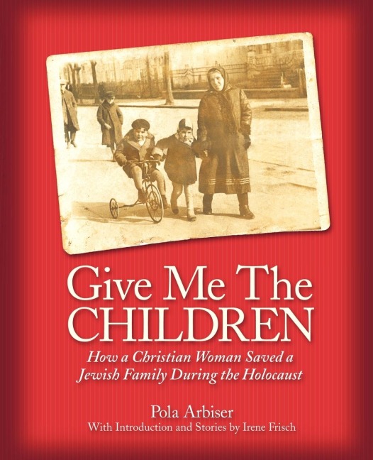 Give Me the Children: How a Christian Woman Saved a Jewish Family During the Holocaust