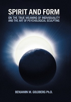Spirit and Form On the True Meaning of Individuality and the Art of Psychological Sculpting