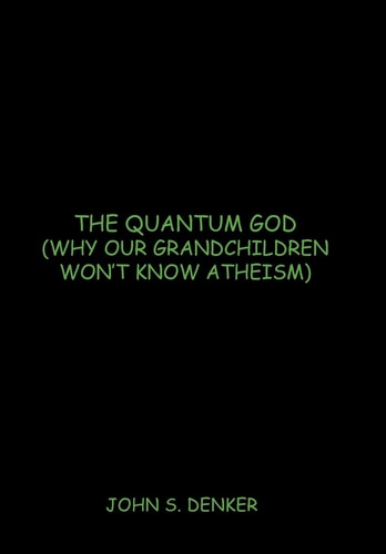 The Quantum God (Why Our Grandchildren Won't Know Atheism)