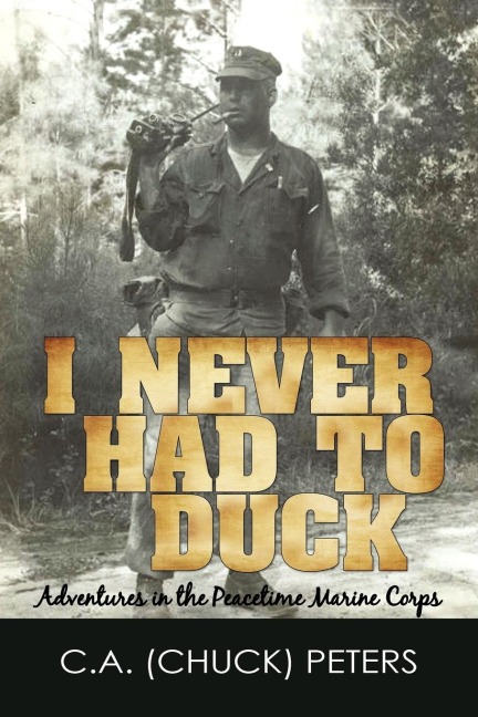 I Never Had to Duck: Adventures in the Peacetime Marine Corps