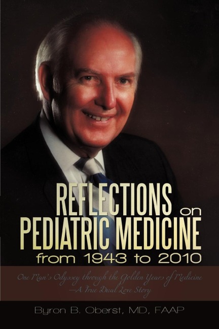 Reflections on Pediatric Medicine from 1943 to 2010: One Mans Odyssey Through the Golden Years of Medicine-A True Dual Love Story