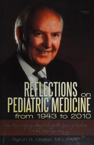 Reflections on Pediatric Medicine from 1943 to 2010 One Man's Odyssey Through the Golden Years of Medicine-A True Dual Love Story