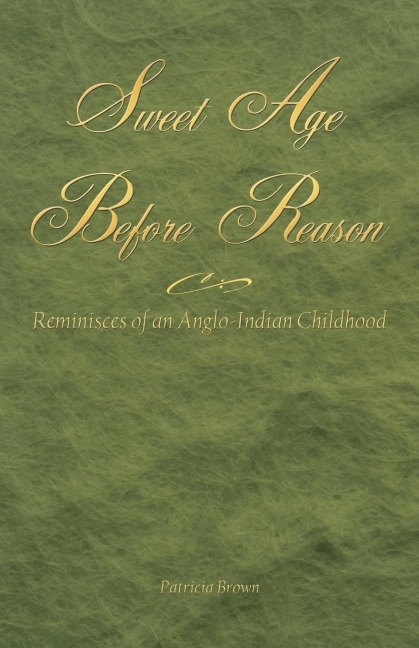 Sweet Age Before Reason: Reminisces of an Anglo-Indian Childhood