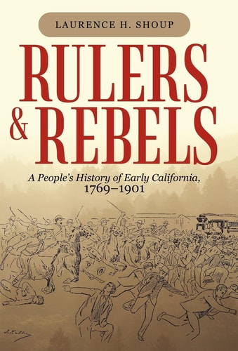 Rulers and Rebels A People's History of Early California, 1769-1901