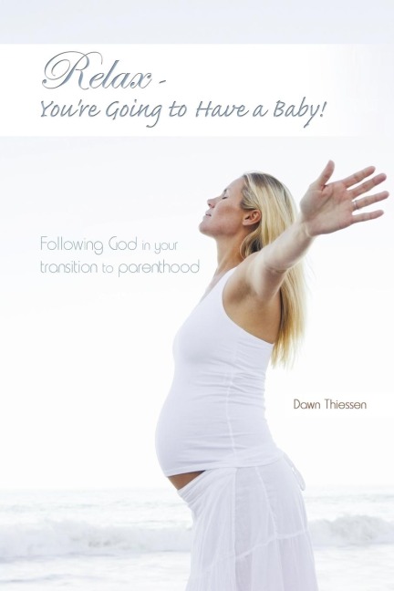 Relax - Youre Going to Have a Baby!: Following God in Your Transition to Parenthood