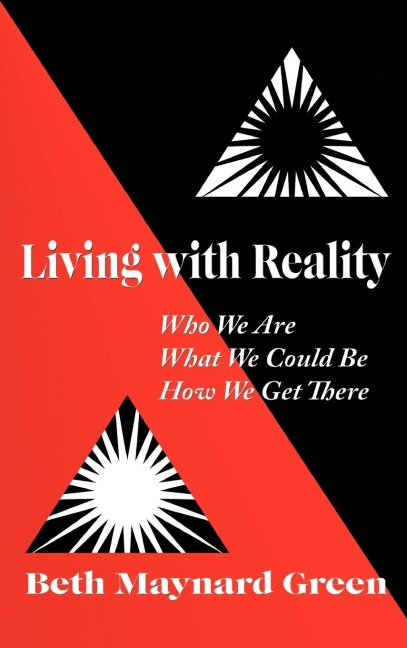 Living with Reality: Who We Are, What We Could Be, How We Get There
