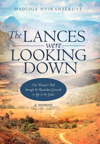 The Lances Were Looking Down One Woman's Path Through the Rwandan Genocide to Life in the States