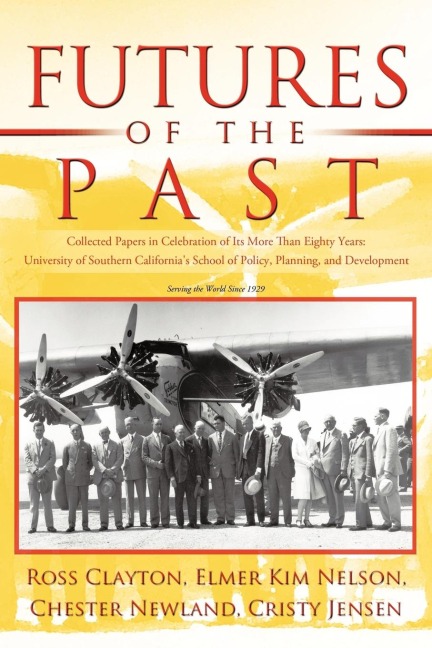 Futures of the Past: Collected Papers in Celebration of Its More Than Eighty Years: University of Southern Californias School of Policy, Planning, and Development