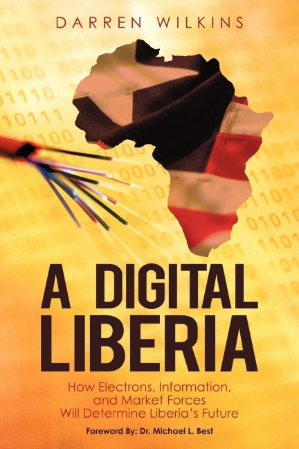 A Digital Liberia: How Electrons, Information, and Market Forces Will Determine Liberias Future