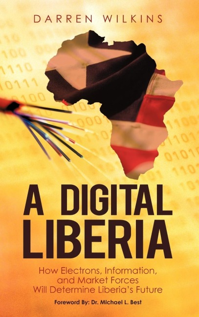 A Digital Liberia: How Electrons, Information, and Market Forces Will Determine Liberias Future