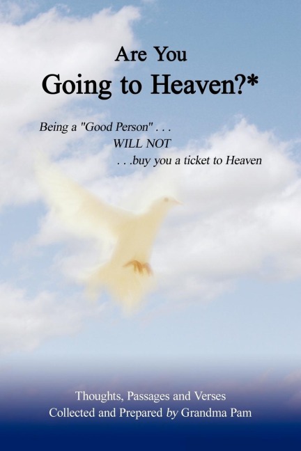Are You Going to Heaven?*: Being a Good Person . . ..Will Not. . . Buy You a Ticket to Heaven