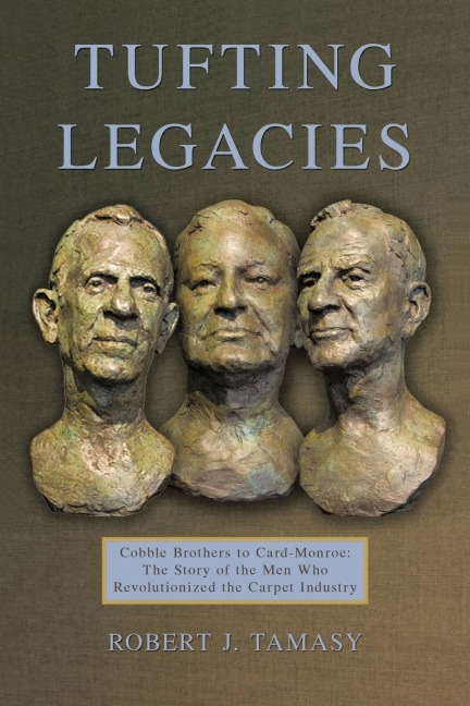 Tufting Legacies: Cobble Brothers to Card-Monroe: the Story of the Men Who Revolutionized the Carpet Industry