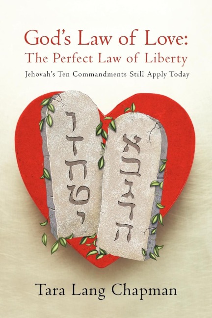 Gods Law of Love: The Perfect Law of Liberty Jehovahs Ten Commands Still Apply Today