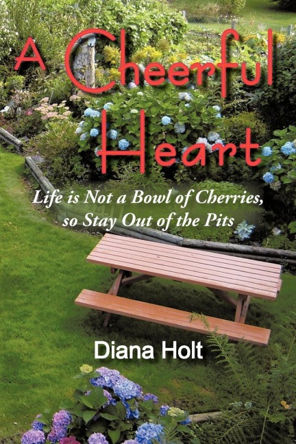 A Cheerful Heart: Life Is Not a Bowl of Cherries, So Stay Out of the Pits