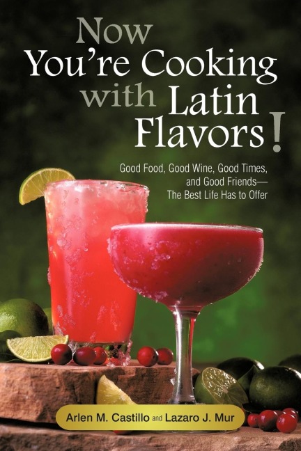 Now Youre Cooking with Latin Flavors!: Good Food, Good Wine, Good Times, and Good Friends-The Best Life Has to Offer