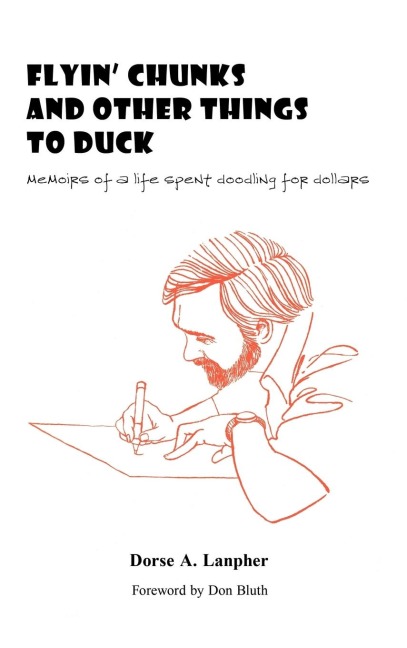 Flyin Chunks and Other Things to Duck: Memoirs of a Life Spent Doodling for Dollars