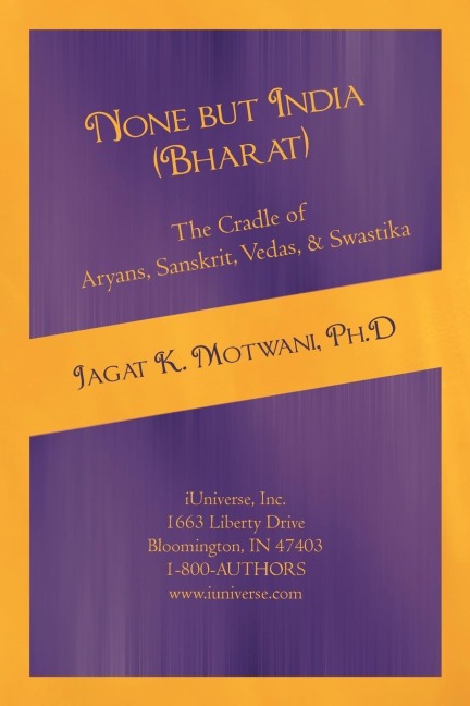 None but India (Bharat) The Cradle of Aryans, Sanskrit, Vedas, & Swastika: Aryan Invasion of India' and 'IE Family of Languages'Re-examined and Rebutted