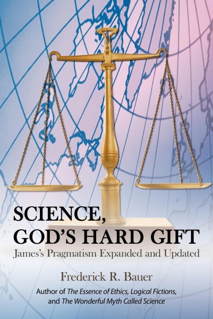Science, Gods Hard Gift: Jamess Pragmatism Expanded and Updated