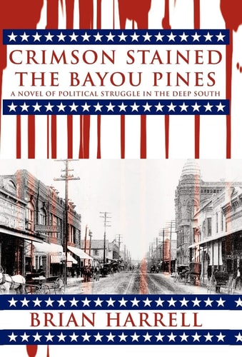 Crimson Stained the Bayou Pines A Novel of Political Struggle in the Deep South