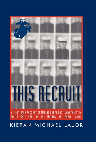 This Recruit A Firsthand Account of Marine Corps Boot Camp, Written While Knee-Deep in the Mayhem of Parris Island