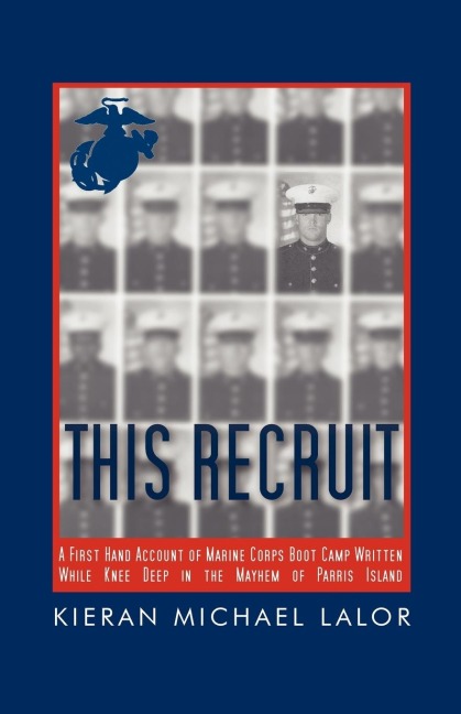 This Recruit: A Firsthand Account of Marine Corps Boot Camp, Written While Knee-Deep in the Mayhem of Parris Island