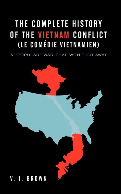 The Complete History of the Vietnam Conflict (Le Com Die Vietnamien): A Popular War That Wont Go Away