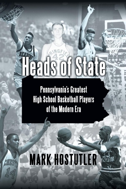 Heads of State: Pennsylvanias Greatest High School Basketball Players of the Modern Era