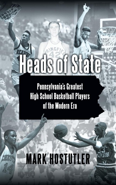 Heads of State: Pennsylvanias Greatest High School Basketball Players of the Modern Era