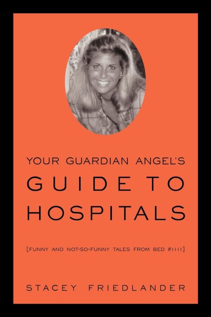 Your Guardian Angels Guide to Hospitals: Funny and Not-So-Funny Tales from Bed #1111